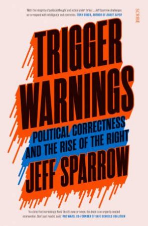 Trigger Warnings: Political Correctness In The Age Of Trump by Jeff Sparrow