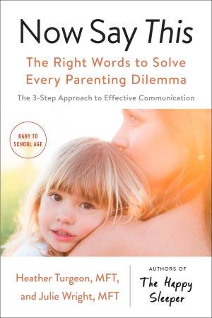 Now Say This: The Right Words To Solve Every Parenting Dilemma by Heather Turgeon