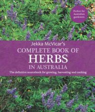 The Complete Book Of Herbs In Australia The Definitive Sourcebook For Growing Harvesting And Cooking