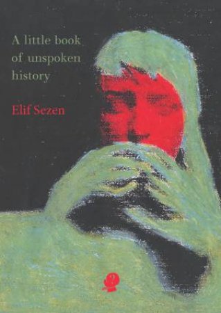 A Little Book Of Unspoken History by Elif Sezen