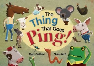 The Thing That Goes Ping! by Mark Carthew & Shane McG