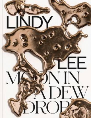 Lindy Lee: Moon In A Dew Drop by Elizabeth Ann Macgregor & Lindy Lee & Zara Stanhope & Shen Qilan & Lisa Girault & Megan Robson