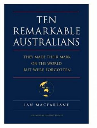 Ten Remarkable Australians by Ian Macfarlane