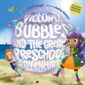 Victoria Bubbles And The Great Preschool Adventure by Lizzie Dingle