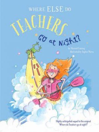 Where Else Do Teachers Go At Night? by Harriet Cuming & Sophie Norsa