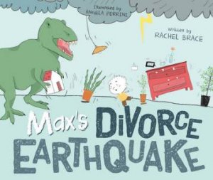 Max's Divorce Earthquake by Rachel Brace & Illustrated By Angela Perrini