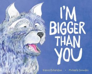 I'm Bigger Than You by Bianca Richardson and Illustrated by Michaela Snowden