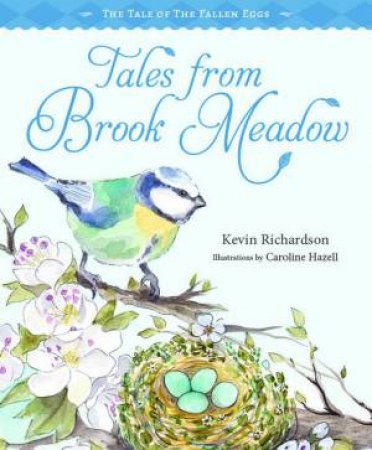 Tales From Brook Meadow: The Tale Of The Fallen Eggs by Kevin Richardson & Illustrated by Caroline Hazell