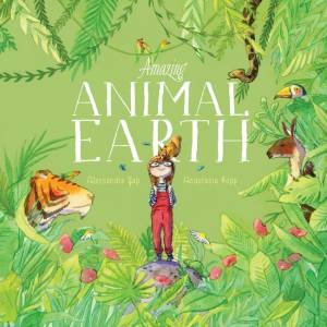 Amazing Animal Earth by Alessandra Yap and Illustrated by Anastasia Popp