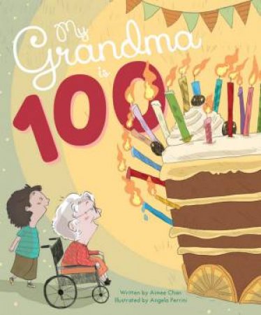 My Grandma Is 100 by Aimee Chan and Illustrated by Angela Perrini