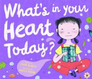 What's In Your Heart Today? by Louise Bladen and Illustrated by Angela Perrini