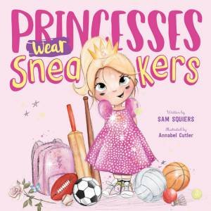 Princesses Wear Sneakers by Sam Squiers and Illustrated by Annabel Cutler