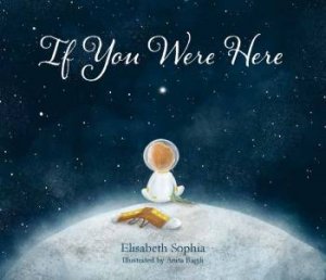 If You Were Here by Elisabeth Sophia and Illust. by Anita Bagdi