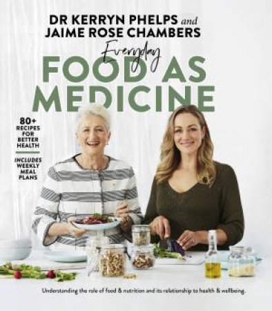 Everyday Food As Medicine by Dr Kerryn Phelps & Jaime Rose Chambers