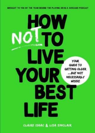 How Not To Live Your Best Life by Claire Isaac & Lisa Sinclair