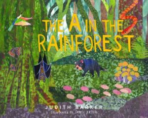 The A In The Rainforest by Judith Barker & Janie Frith