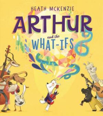 Arthur And The What-Ifs by Heath McKenzie