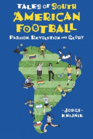 Tales of South American Football by Jorge Knijnik