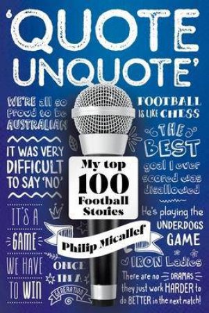 Quote, Unquote - My Top 100 Football Stories by Philip Micallef