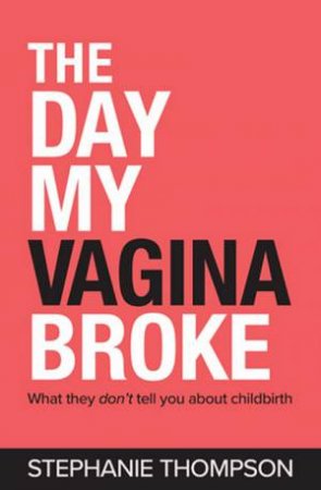 The Day My Vagina Broke by Stephanie Thompson