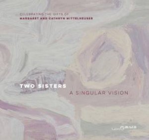 Two Sisters – A Singular Vision by  Margaret Mittelheuser & Cathryn Mittelheuser