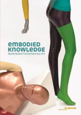 Embodied Knowledge: Queensland Contemporary Art by Various