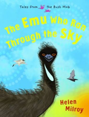 The Emu Who Ran Through The Sky by Helen Milroy