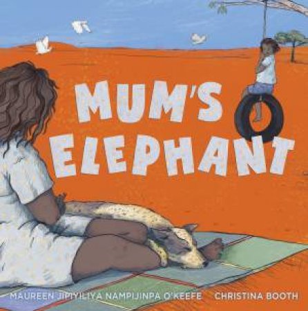 Mum’s Elephant by Maureen Jipyiliya Nampijinpa O’Keefe & Christina Booth