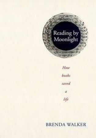 Reading by Moonlight: How Books Saved A Life by Brenda Walker