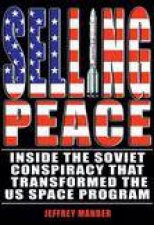 Selling Peace Inside the Soviet Conspiracy that Transformed the US Space Program