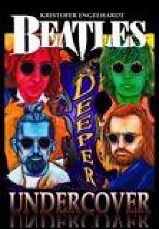 Beatles Deeper Undercover by Kristofer Englehardt