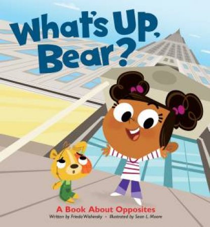 What's Up, Bear? A Book about Opposites by WISHINSKY / MOORE