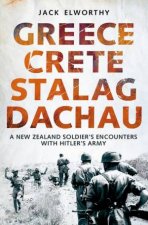Greece Crete Stalag Dachau A New Zealand Soldiers Encounters with Hitlers Army