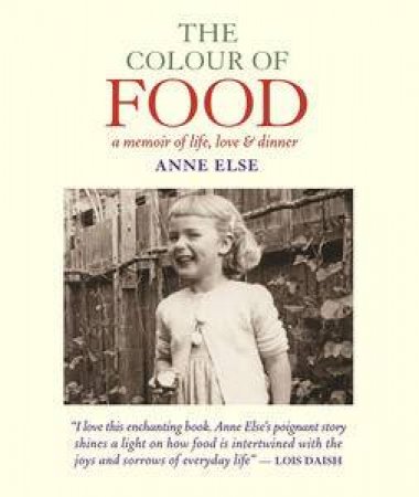 The Colour of Food: A Memoir of Life, Love and Dinner by Anne Else