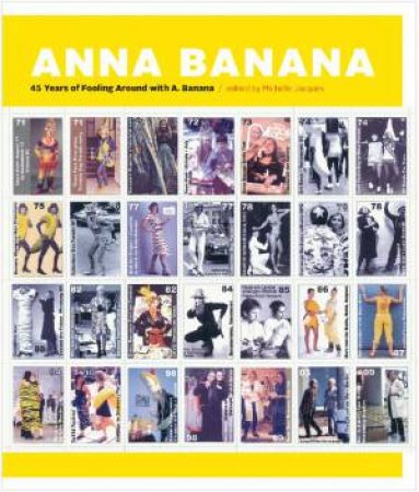 Anna Banana: 45 Years Of Fooling Around With A. Banana by Michelle Jacques