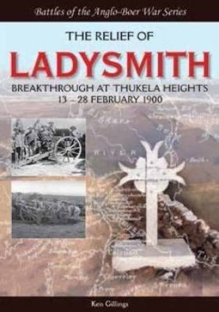 Relief of Ladysmith Breakthrough at Thukela Heights : 13-28 February 1900 by GILLINGS KEN