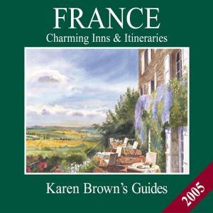 Karen Brown's Guides: France: Charming Inns 2005 by Karen Brown