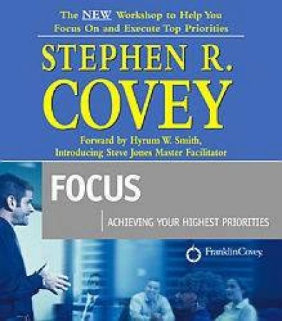 Focus: Achieving Your Highest Priorities - CD by Stephen R Covey