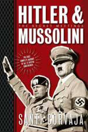 Hitler and Mussolini: the Secret Meetings by CORVAJA SANTI