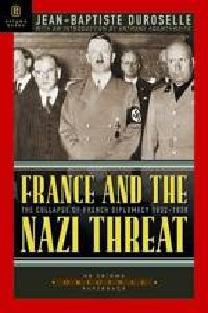 France and the Nazi Threat: the Collapse of French Diplomacy, 1932-1939 by DUROSELLE JEAN-BATISTE