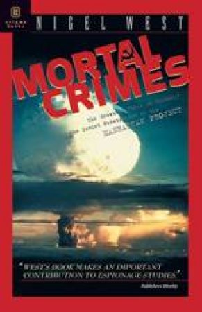 Mortal Crimes: Soviet Penetration of the Manhattan Project by WEST NIGEL