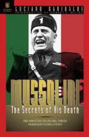 Mussolini: the Secret of His Death by GARIBALDI LUCIANO