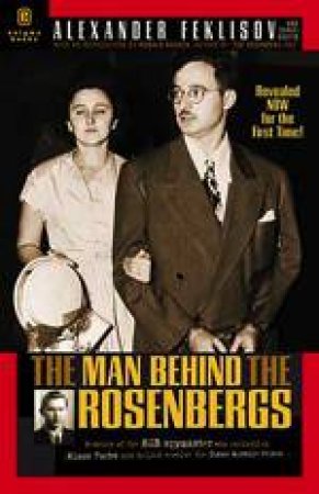 The Man Behind the Rosenbergs by FEKLISOV A. & KOSTIN S.