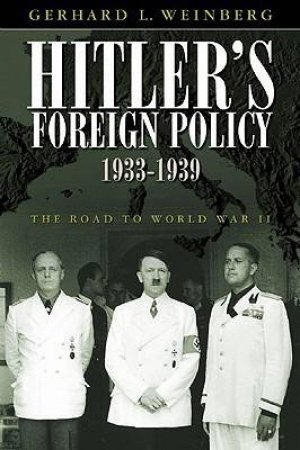 Hitler's Foreign Policy 1933-1939: the Road to World War Ii by WEINBERG GERHARD