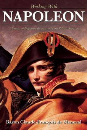 Working With Napoleon by Claude-Francois De Meneval