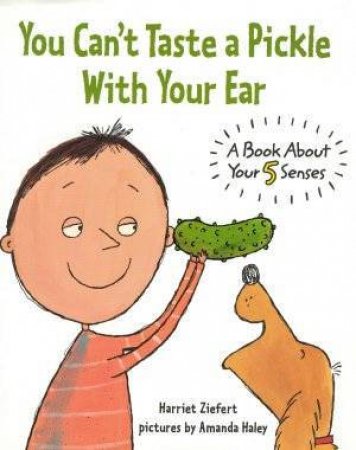 You Can't Taste A Pickle With Your Ear by Harriet Ziefert