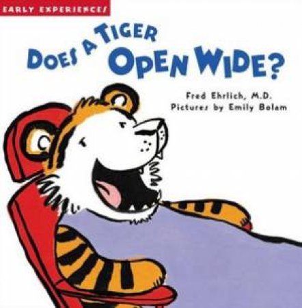 Early Experiences: Does A Tiger Open Wide? by Fred Ehrlich & Emily Bolam