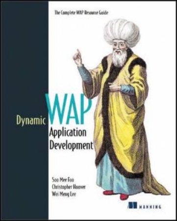 Dynamic WAP Application Development by Soo Mee Foo & Chris Hoover & Wei Meng Lee