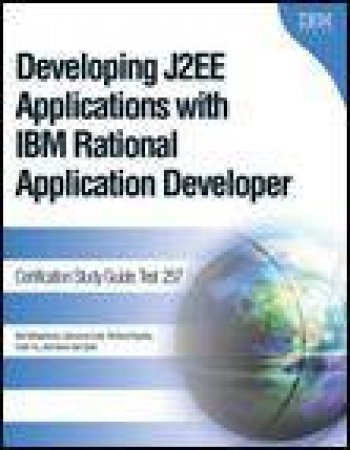 Developing J2EE Applications with IBM Rational Application Developer: Certification Study Guide, Test 257 by Various