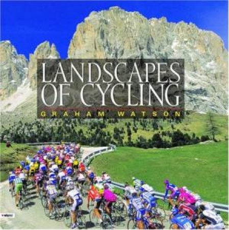 Landscapes Of Cycling by Graham Watson